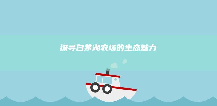 探寻白茅湖农场的生态魅力